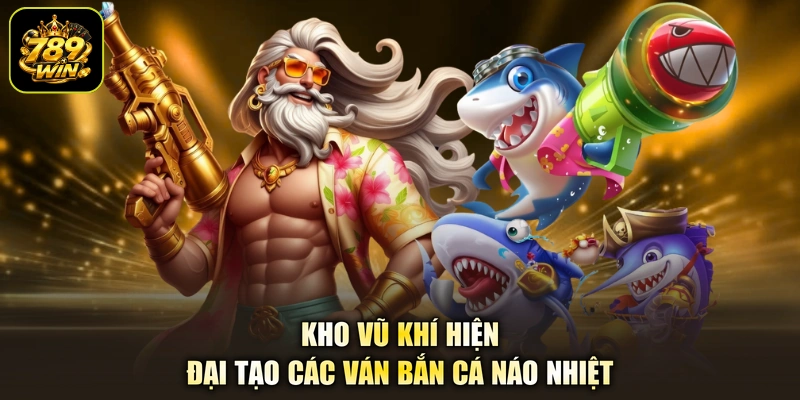 Kho game bắn cá và trò chơi tại 789WIN