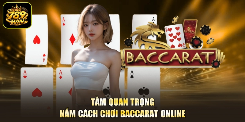 Tầm quan trọng nắm cách chơi Baccarat online